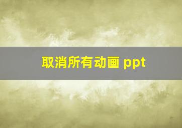 取消所有动画 ppt